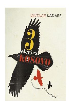 Three Elegies For Kosovo - Ismail Kadare