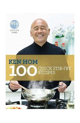 My Kitchen Table: 100 Quick Stir-fry Recipes - Ken Hom