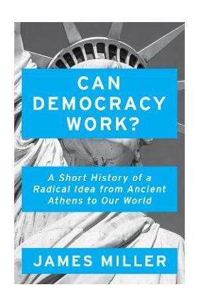 Can Democracy Work? - James Miller