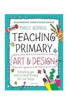 Bloomsbury Curriculum Basics: Teaching Primary Art and Desig