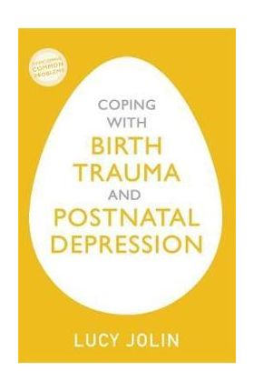 Coping with Birth Trauma and Postnatal Depression - Lucy Jolin