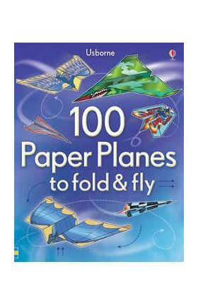 100 Paper Planes to Fold and Fly