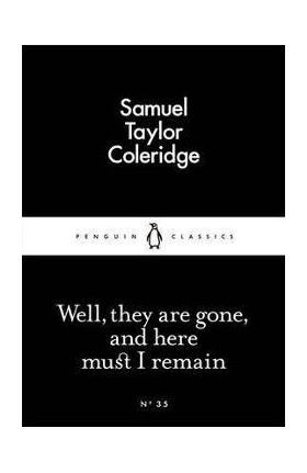 Well, They are Gone, and Here Must I Remain - Samuel Taylor Coleridge