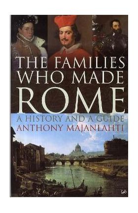 Families Who Made Rome - Anthony Majanlahti