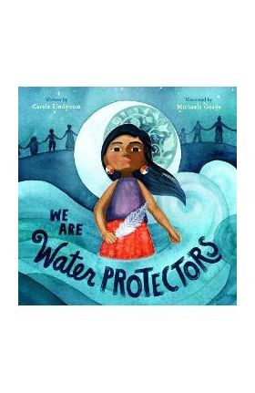 We Are Water Protectors - Carole Lindstrom