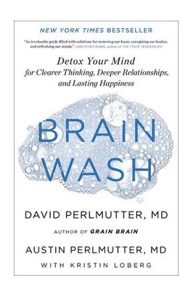 Brain Wash: Detox Your Mind for Clearer Thinking, Deeper Relationships, and Lasting Happiness - David Perlmutter