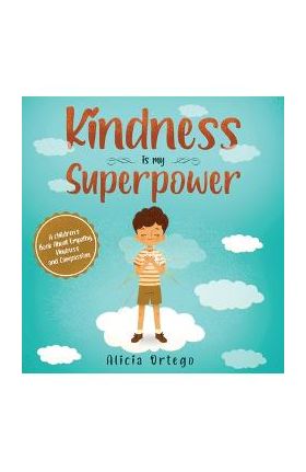 Kindness is My Superpower: A children's Book About Empathy, Kindness and Compassion - Alicia Ortego