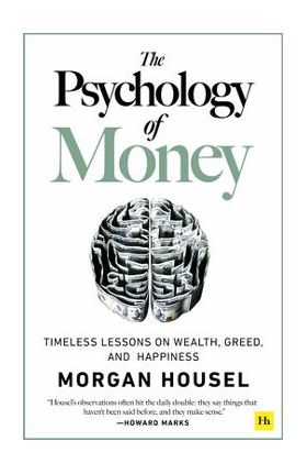 The Psychology of Money: Timeless Lessons on Wealth, Greed, and Happiness - Morgan Housel