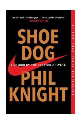 Shoe Dog: A Memoir by the Creator of Nike - Phil Knight