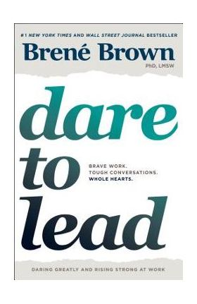Dare to Lead: Brave Work. Tough Conversations. Whole Hearts. - Bren&#65533; Brown