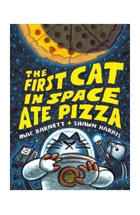 The First Cat in Space Ate Pizza - Mac Barnett