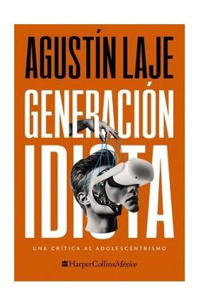 Generación Idiota: Una Crítica Al Adolescentrismo - Agustin Laje