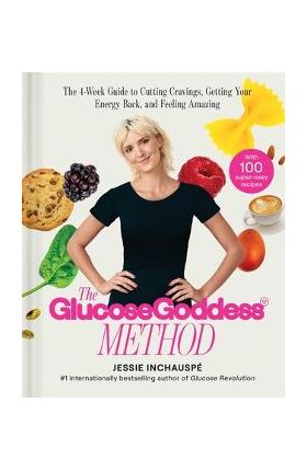 Glucose Goddess Method: The 4-Week Guide to Cutting Cravings, Getting Your Energy Back, and Feeling Amazing - Jessie Inchauspe