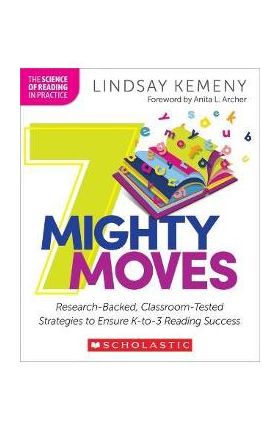 7 Mighty Moves: Research-Backed, Classroom-Tested Strategies to Ensure K-To-3 Reading Success - Lindsay Kemeny