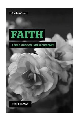 Faith: A Bible Study on James for Women - Keri Folmar