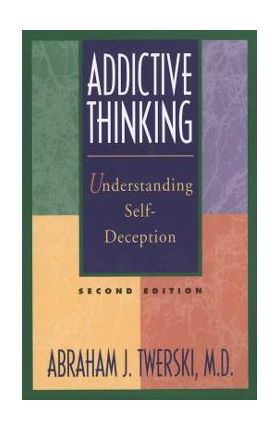 Addictive Thinking: Understanding Self-Deception - Abraham J. Twerski