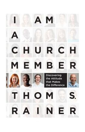 I Am a Church Member: Discovering the Attitude That Makes the Difference - Thom S. Rainer