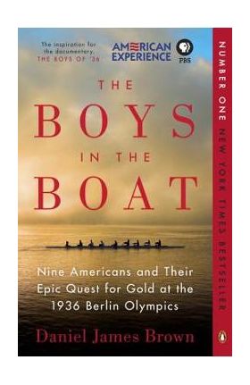 The Boys in the Boat: Nine Americans and Their Epic Quest for Gold at the 1936 Berlin Olympics - Daniel James Brown