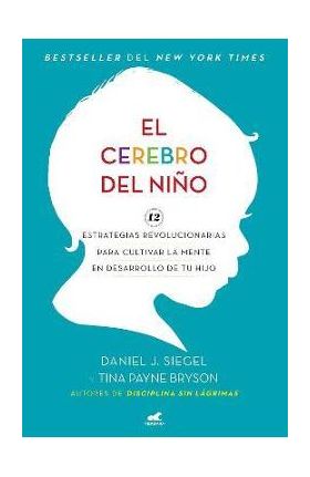 El Cerebro del Ni&#65533;o: 12 Estrategias Revolucionarias Para Cultivar La Mente En Desarrollo de Tu Hijo / The Whole-Brain Child - Daniel J. Siegel