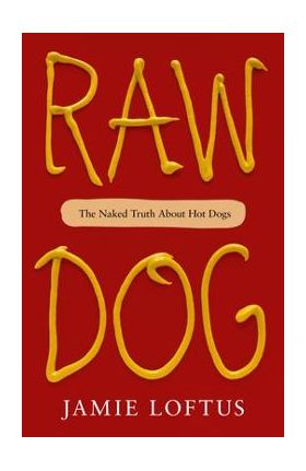 Raw Dog: The Naked Truth about Hot Dogs - Jamie Loftus