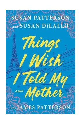 Things I Wish I Told My Mother: The Most Emotional Mother-Daughter Novel in Years - Susan Patterson