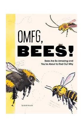 Omfg, Bees!: Bees Are So Amazing and You're about to Find Out Why - Matt Kracht