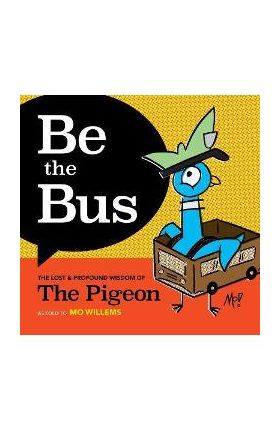 Be the Bus: The Lost & Profound Wisdom of the Pigeon - Mo Willems
