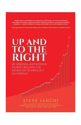 Up and to the Right: My personal and business journey building the Microchip Technology juggernaut - Steve Sanghi