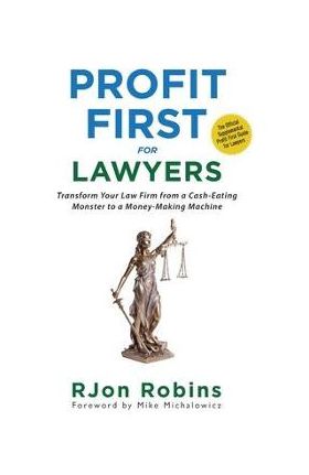 Profit First For Lawyers: Transform Your Law Firm from a Cash-Eating Monster to a Money-Making Machine - Rjon Robins