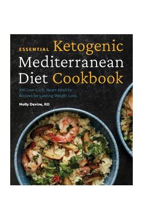 Essential Ketogenic Mediterranean Diet Cookbook: 100 Low-Carb, Heart-Healthy Recipes for Lasting Weight Loss - Molly Devine