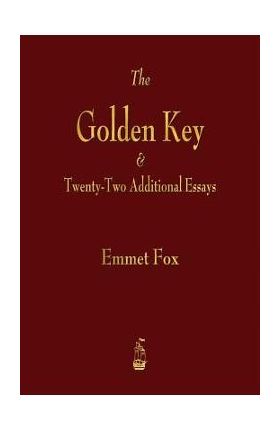 The Golden Key and Twenty-Two Additional Essays - Emmet Fox