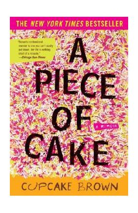 A Piece of Cake: A Memoir - Cupcake Brown