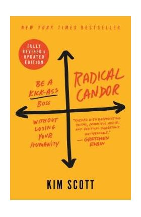 Radical Candor: Be a Kick-Ass Boss Without Losing Your Humanity - Kim Scott