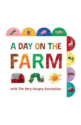 A Day on the Farm with the Very Hungry Caterpillar: A Tabbed Board Book - Eric Carle