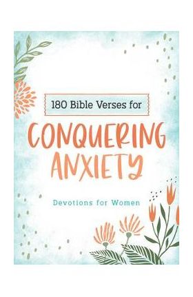 180 Bible Verses for Conquering Anxiety: Devotions for Women - Carey Scott