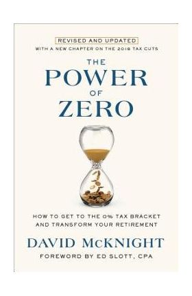 The Power of Zero, Revised and Updated: How to Get to the 0% Tax Bracket and Transform Your Retirement - David Mcknight