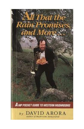 All That the Rain Promises and More: A Hip Pocket Guide to Western Mushrooms - David Arora