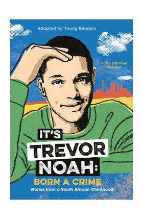 It's Trevor Noah: Born a Crime: Stories from a South African Childhood (Adapted for Young Readers) - Trevor Noah