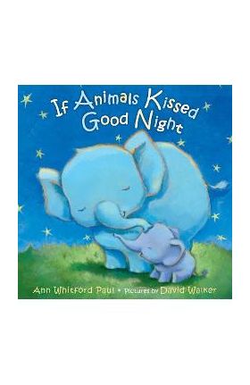 If Animals Kissed Good Night - Ann Whitford Paul