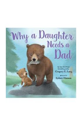 Why a Daughter Needs a Dad - Gregory E. Lang