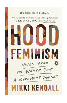 Hood Feminism: Notes from the Women That a Movement Forgot - Mikki Kendall