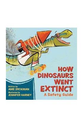 How Dinosaurs Went Extinct: A Safety Guide - Ame Dyckman