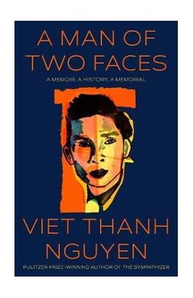 A Man of Two Faces: A Memoir, a History, a Memorial - Viet Thanh Nguyen