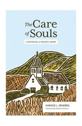 The Care of Souls: Cultivating a Pastor's Heart - Harold L. Senkbeil