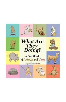 What Are They Doing?: A Fun Early Learning Book that Combines Animals with Verbs.. - Molly Mcintyre