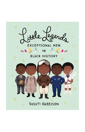 Little Legends: Exceptional Men in Black History - Vashti Harrison