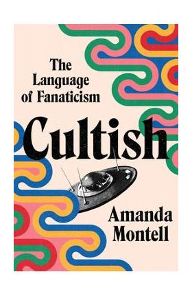 Cultish: The Language of Fanaticism - Amanda Montell
