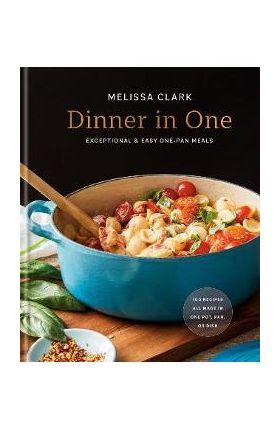 Dinner in One: Exceptional & Easy One-Pan Meals - Melissa Clark