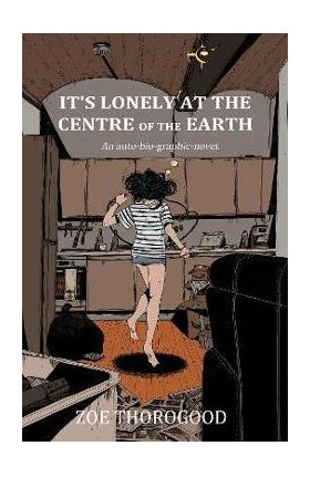 It's Lonely at the Centre of the Earth - Zoe Thorogood