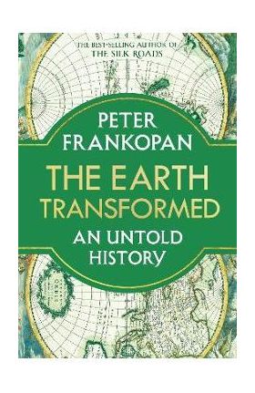 The Earth Transformed: An Untold History - Peter Frankopan